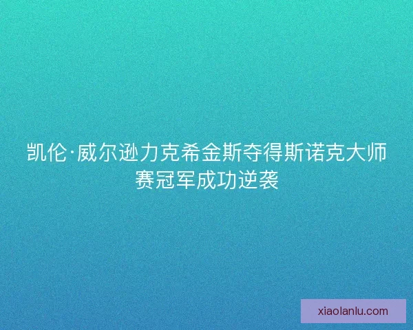 凯伦·威尔逊力克希金斯夺得斯诺克大师赛冠军成功逆袭